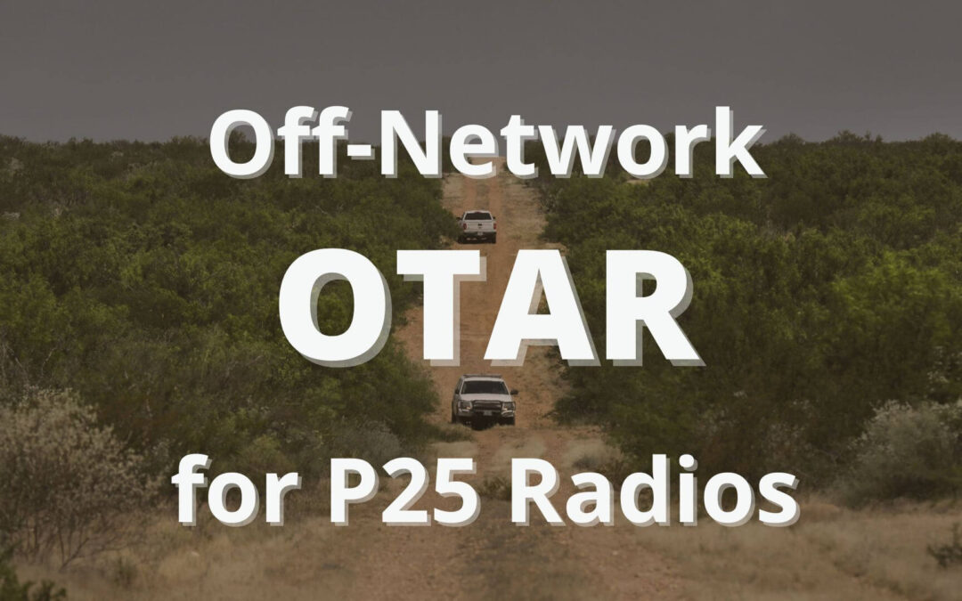 Off-Network OTAR for P25 Radios